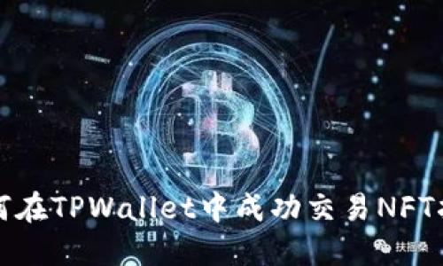 如何在TPWallet中成功交易NFT指南