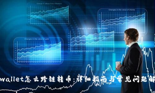 tpwallet怎么跨链转币:详细指南与常见问题解答