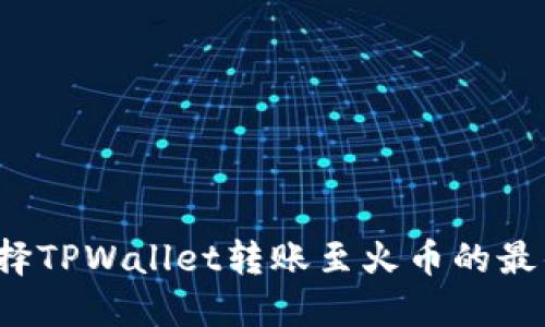如何选择TPWallet转账至火币的最佳网络?