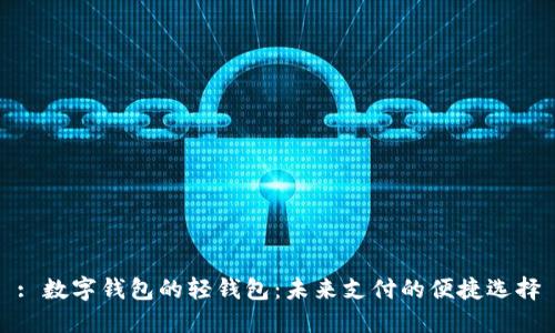 : 数字钱包的轻钱包:未来支付的便捷选择