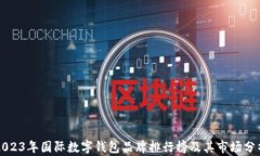 2023年国际数字钱包品牌排行榜及其市场分析