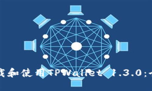 如何下载和使用TPWallet 1.3.0:全面指南