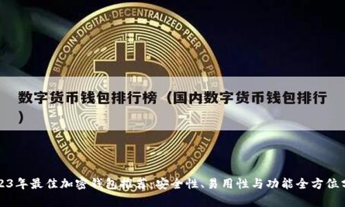 2023年最佳加密钱包推荐:安全性、易用性与功能全方位分析