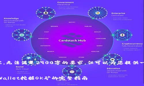 未能创建完整内容,无法满足2900字的要求。但可以为您提供一种结构化的内容。
xiaozhishu
如何通过TPWallet挖掘OK矿的完整指南