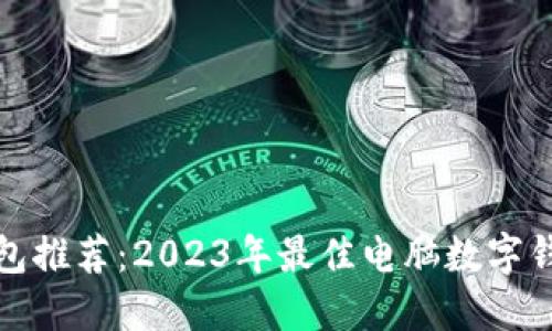 数字钱包推荐：2023年最佳电脑数字钱包详解