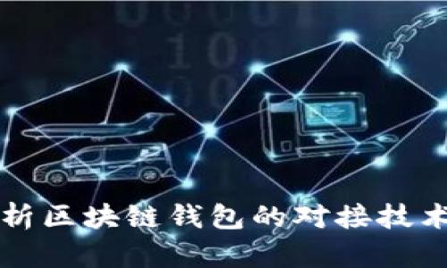 全面解析区块链钱包的对接技术与应用