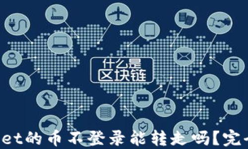 
TPWallet的币不登录能转走吗？完全指南！