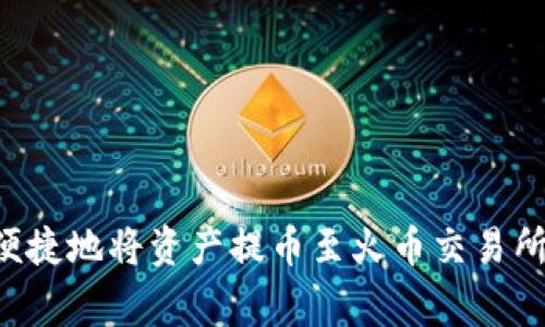 如何通过TP钱包安全便捷地将资产提币至火币交易所：通道详解与注意事项