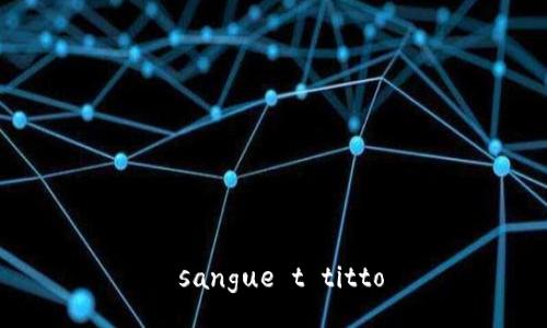  sangue t titto