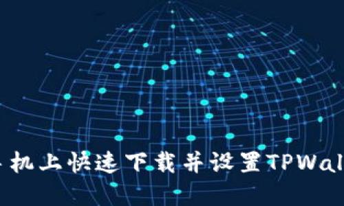 步骤详解：在手机上快速下载并设置TPWallet的钱包应用