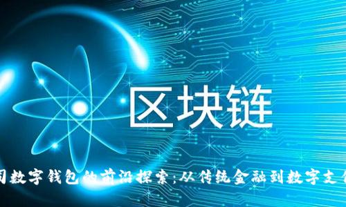 上海有限公司数字钱包的前沿探索：从传统金融到数字支付的未来之路