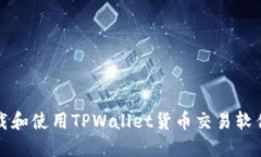 如何顺利下载和使用TPWallet货币交易软件的完整指