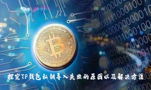 探究TP钱包私钥导入失败的原因以及解决方法