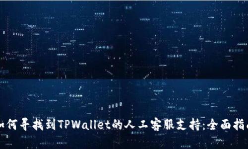 如何寻找到TPWallet的人工客服支持：全面指南