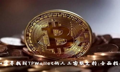 如何寻找到TPWallet的人工客服支持：全面指南