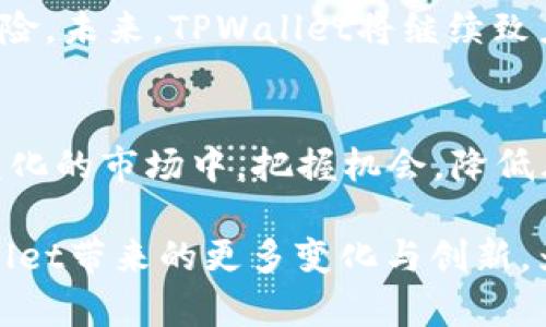 tiaotiTPWallet 卖出税率调整何时生效？/tiaoti
TPWallet, 卖出税率, 加密货币, 调整生效/guanjianci

引言
在当前快速发展的加密货币市场中，各大交易平台和钱包服务不断其政策，以更好地回应用户需求和市场变化。TPWallet，作为一个备受欢迎的加密货币钱包，其卖出税率的调整引起了广泛关注。这一变化不仅关乎平台的服务效率，也直接影响着用户的投资回报率。在本文中，我们将深入探讨TPWallet的卖出税率调整所涉及的各个方面，以及该调整预计何时生效。

TPWallet概述
TPWallet是一款功能强大的多链钱包，致力于为用户提供安全、便捷的加密资产管理服务。TPWallet不仅支持多种加密货币，并且通过其平台提供了丰富的交易和投资工具。随着用户数量的不断增长，TPWallet也在持续改进其功能与服务，确保能够满足用户多样化的需求。

卖出税率的意义
在加密货币交易中，卖出税率是一个至关重要的指标，它直接决定了用户在交易中所能获得的收益。卖出税率的高低不仅影响用户的短期投资决策，也在一定程度上反映了平台对用户的关怀和市场的适应能力。因此，随时关注相关税率的变化，是每位投资者都应重视的内容。

近期卖出税率调整的背景
TPWallet近期对卖出税率的调整，主要是为了响应市场变化和国家政策的影响。加密货币市场的波动性，使得平台必须灵活应对用户需求的变化，同时保证自身的合规性和运营效率。随着全球对加密货币监管政策的逐步完善，调整税率已成为保护用户利益的必要措施。

卖出税率调整的具体内容
具体来说，TPWallet此次卖出税率的调整将涵盖以下几点：
ul
    li新的卖出税率将适用于所有的加密交易，旨在提供更公平的交易环境。/li
    li调整后的税率将根据不同类型的资产和交易量进行分级，以激励用户进行更多的交易。/li
    li为了保证信息透明，调整后的税率将及时在TPWallet官网和应用内进行更新。/li
/ul

调整生效的时间节点
根据TPWallet官方的通知，卖出税率的调整将在公布后的72小时内生效。这一时间框架使得用户能够在政策调整前，进行相应的交易决策和资产管理。同时，TPWallet也提供了相关的时间提醒功能，确保用户能够及时得知税率调整的进展情况。

用户在调整期间该如何应对
在卖出税率调整的实施过程中，用户可以采取以下几种策略，以最大程度地减少对其投资收益的影响：
ul
    listrong及时了解信息：/strong用户应密切关注TPWallet的公告，以获取最新的税率信息，并及时调整自己的交易策略。/li
    listrong合理规划交易时间：/strong如果预期税率将上调，用户可以考虑在调整前进行卖出，以规避高税负的风险。/li
    listrong分散交易频率：/strong根据不同的资产及其预期收益，制定分散的交易计划，尽量降低期望收益受税率影响的波动性。/li
/ul

结论
卖出税率的调整是TPWallet为提升用户体验、增强市场竞争力而作出的重要决策。在这一过程中，用户需要及时了解相关信息，合理制定交易策略，以降低潜在的财务风险。未来，TPWallet将继续致力于服务，为用户提供更加透明和公平的加密交易环境。

进一步的建议
对于希望长期投资加密货币的用户而言，除了关注卖出税率外，持续学习市场趋势、了解区块链技术及其潜在应用，也是非常重要的。通过知识的积累，用户能够在不断变化的市场中，把握机会，降低风险，实现投资收益的最大化。

总的来说，TPWallet的卖出税率调整是一个值得关注的动态，投资者应保持敏感，灵活应对，从而在这个充满机遇和挑战的市场中，立于不败之地。让我们共同期待TPWallet带来的更多变化与创新，为加密货币的未来添砖加瓦。