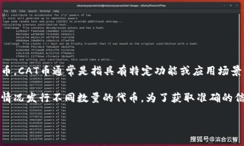 截至我最后更新的信息，TPWallet 是一个数字资产管理平台，用户可以在其中管理多种加密货币。CAT币通常是指具有特定功能或应用场景的代币。

但具体有多少个CAT币，往往取决于不同的项目和平台。每个项目可能会根据自己的需求和市场情况发行不同数量的代币。为了获取准确的信息，建议直接访问 TPWallet 的官方网站或其官方社区，查看他们所支持的币种和代币的细节。

如果你有特定的CAT币项目需要查询，提供更具体的名称将有助于更准确地找到信息。