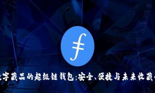 打造数字藏品的超级链钱包：安全、便捷与未来收藏的融合