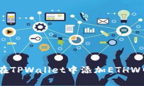 : 彻底指南：如何在TPWallet中添加ETHW网络及其使用技巧