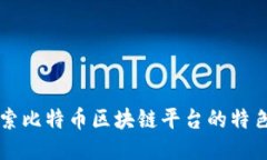 深入探索比特币区块链平台的特色与应用