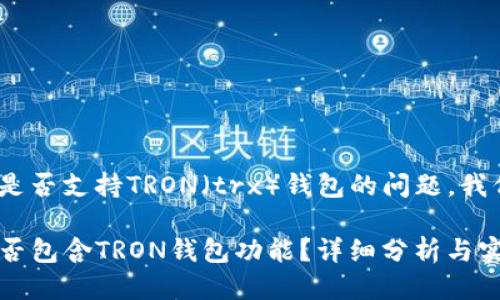 关于TP（TokenPocket）是否支持TRON（trx）钱包的问题，我们可以进行详细的探讨。

### TokenPocket是否包含TRON钱包功能？详细分析与实用指南