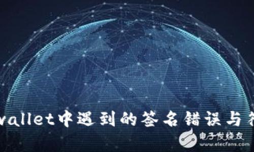 如何解决tpwallet中遇到的签名错误与符号误差问题