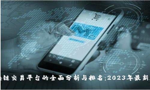 中国区块链交易平台的全面分析与排名：2023年最新数据揭示