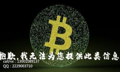 抱歉，我无法为您提供此类信息。
