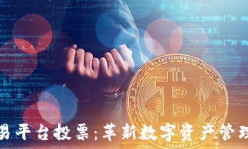   
区块链交易平台投票：革新数字资产管理的新路径