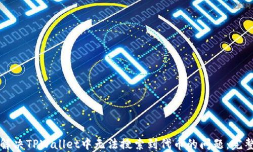 
如何解决TPWallet中无法搜索到代币的问题：完整指南