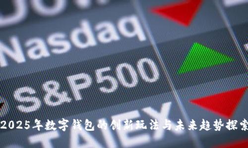 2025年数字钱包的创新玩法与未来趋势探索