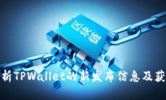 全面解析TPWallet的新发布信息及获取渠道