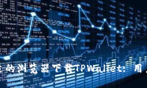 如何选择合适的浏览器下载TPWallet: 用户指南与建议