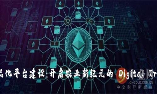 区块链农业商品化平台建设：开启农业新纪元的 Digital Transformation