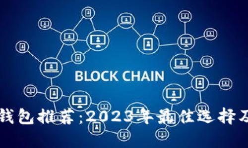 区块链云钱包推荐：2023年最佳选择及使用指南
