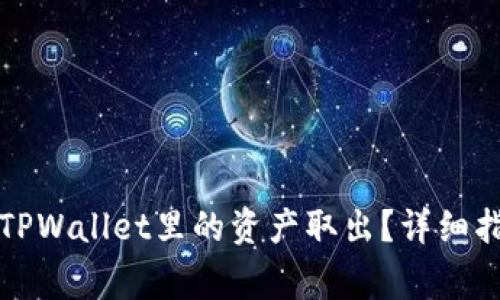 如何安全高效地将TPWallet里的资产取出？详细指南与常见问题解答