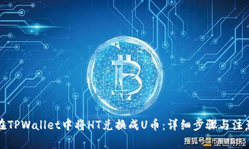 如何在TPWallet中将HT兑换成U币：详细步骤与注意事项