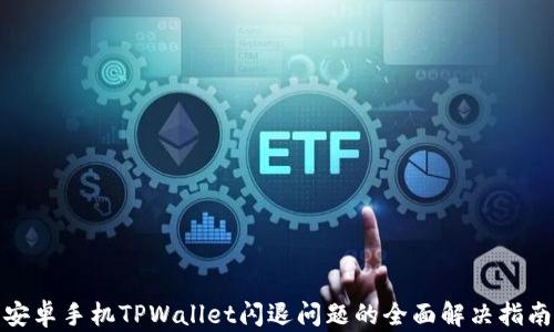 
安卓手机TPWallet闪退问题的全面解决指南