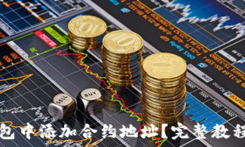   
如何在TP钱包中添加合约地址？完整教程与实用技巧