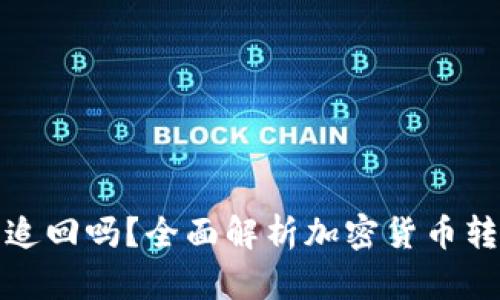 : tpwallet转错了可以追回吗？全面解析加密货币转账的误操作与解决方案