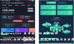 关于 tpwallet 是中国的还是外国的tpwallet：全球化