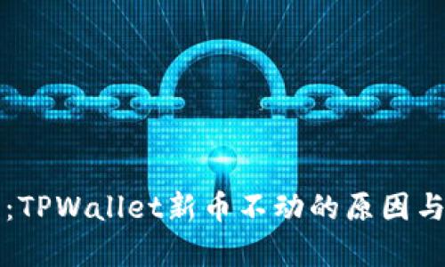 深入解析：TPWallet新币不动的原因与解决方案