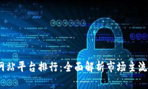 2023年区块链网站平台排行：全面解析市场主流选择与未来趋势