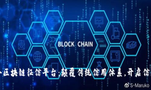 打造首个区块链征信平台：颠覆传统信用体系，开启信任新纪元