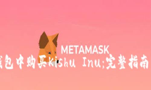 内容： 
如何在TP钱包中购买Kishu Inu：完整指南与实用技巧