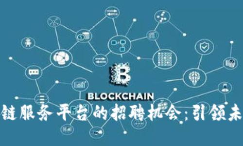 探索广州区块链服务平台的招聘机会：引领未来科技新时代