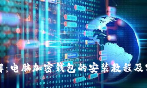 全面详解：电脑加密钱包的安装教程及实用指南