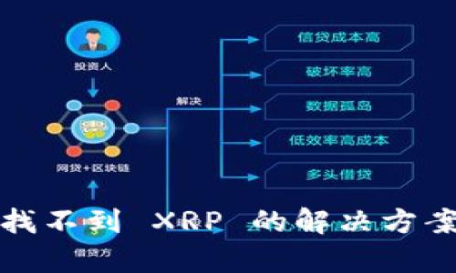 数字钱包中找不到 XRP 的解决方案与原因解析