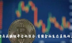 银行与区块链平台的结合：重塑金融生态系统的