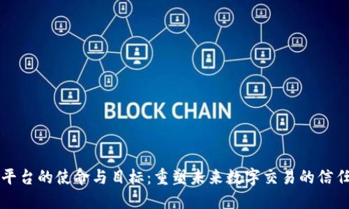 区块链平台的使命与目标：重塑未来数字交易的信任与透明